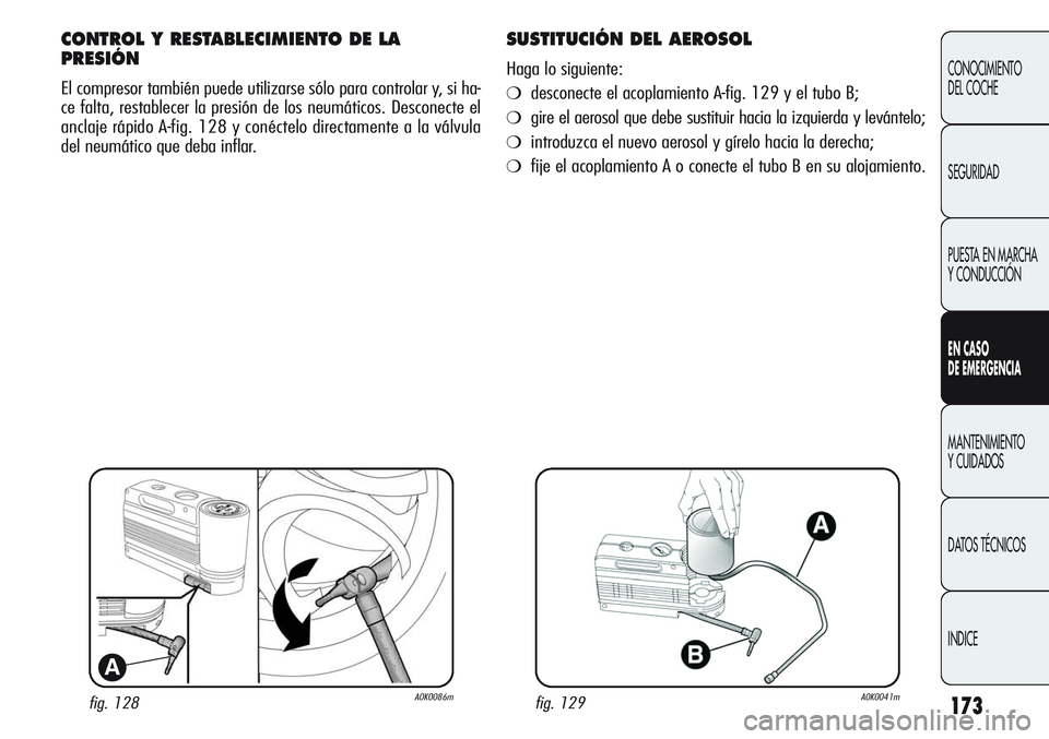 Alfa Romeo Giulietta 2011  Manual de Empleo y Cuidado (in Spanish) 173
CONOCIMIENTO
DEL COCHE
SEGURIDAD
PUESTA EN MARCHA 
Y CONDUCCIÓN
EN CASO 
DE EMERGENCIA
MANTENIMIENTO
Y CUIDADOS
DATOS TÉCNICOS
INDICE
fig. 128A0K0086m
A
CONTROL Y RESTABLECIMIENTO DE LA
PRESIÓN