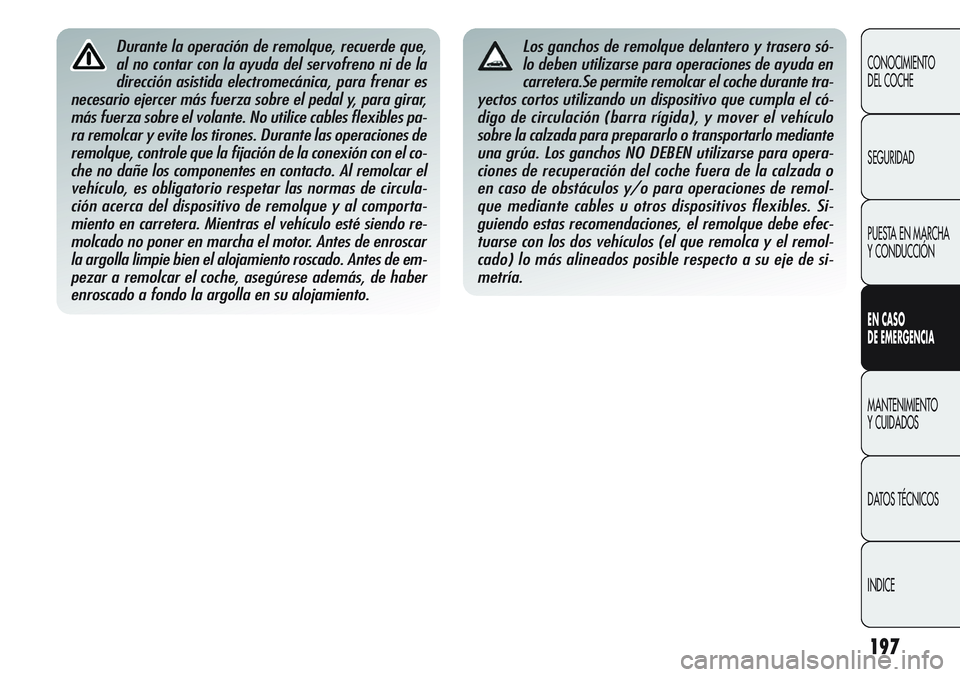 Alfa Romeo Giulietta 2011 Manual de Empleo y Cuidado (in Spanish) 197
CONOCIMIENTO
DEL COCHE
SEGURIDAD
PUESTA EN MARCHA
Y CONDUCCIÓN
EN CASO
DE EMERGENCIA
MANTENIMIENTO
Y CUIDADOS
DATOS TÉCNICOS
INDICE
Durante la operación de remolque, recuerde que,
al no conta Alfa Romeo Giulietta 2011 Manual de Empleo y Cuidado (in Spanish) 197
CONOCIMIENTO
DEL COCHE
SEGURIDAD
PUESTA EN MARCHA
Y CONDUCCIÓN
EN CASO
DE EMERGENCIA
MANTENIMIENTO
Y CUIDADOS
DATOS TÉCNICOS
INDICE
Durante la operación de remolque, recuerde que,
al no conta