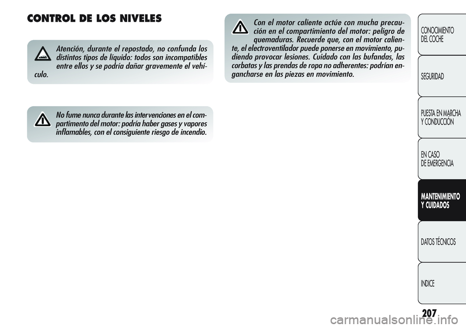 Alfa Romeo Giulietta 2011  Manual de Empleo y Cuidado (in Spanish) 207
CONOCIMIENTO
DEL COCHE
SEGURIDAD
PUESTA EN MARCHA 
Y CONDUCCIÓN
EN CASO 
DE EMERGENCIA
MANTENIMIENTO
Y CUIDADOS
DATOS TÉCNICOS
INDICE
CONTROL DE LOS NIVELES
Atención, durante el repostado, no c