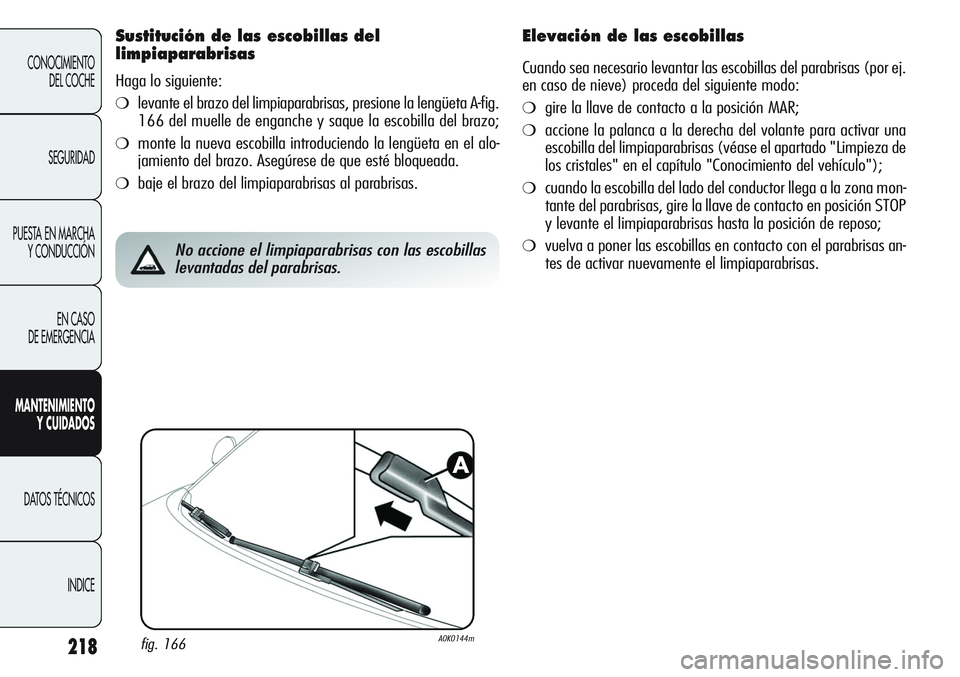 Alfa Romeo Giulietta 2011 Manual de Empleo y Cuidado (in Spanish) 218
CONOCIMIENTO
DEL COCHE
SEGURIDAD
PUESTA EN MARCHA
Y CONDUCCIÓN
EN CASO
DE EMERGENCIA
MANTENIMIENTO
Y CUIDADOS
DATOS TÉCNICOS
INDICE
Sustitución de las escobillas del
limpiaparabrisas
Haga lo Alfa Romeo Giulietta 2011 Manual de Empleo y Cuidado (in Spanish) 218
CONOCIMIENTO
DEL COCHE
SEGURIDAD
PUESTA EN MARCHA
Y CONDUCCIÓN
EN CASO
DE EMERGENCIA
MANTENIMIENTO
Y CUIDADOS
DATOS TÉCNICOS
INDICE
Sustitución de las escobillas del
limpiaparabrisas
Haga lo