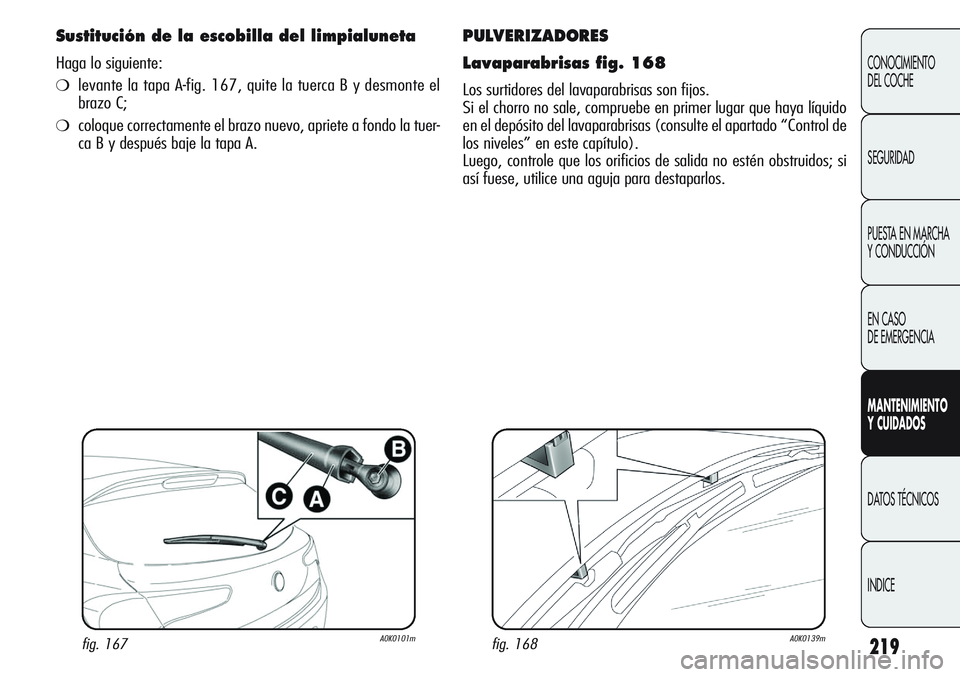 Alfa Romeo Giulietta 2011 Manual de Empleo y Cuidado (in Spanish) 219
CONOCIMIENTO
DEL COCHE
SEGURIDAD
PUESTA EN MARCHA
Y CONDUCCIÓN
EN CASO
DE EMERGENCIA
MANTENIMIENTO
Y CUIDADOS
DATOS TÉCNICOS
INDICE
Sustitución de la escobilla del limpialuneta
Haga lo siguie Alfa Romeo Giulietta 2011 Manual de Empleo y Cuidado (in Spanish) 219
CONOCIMIENTO
DEL COCHE
SEGURIDAD
PUESTA EN MARCHA
Y CONDUCCIÓN
EN CASO
DE EMERGENCIA
MANTENIMIENTO
Y CUIDADOS
DATOS TÉCNICOS
INDICE
Sustitución de la escobilla del limpialuneta
Haga lo siguie