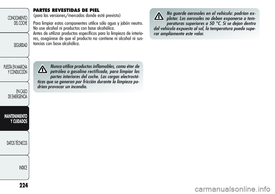 Alfa Romeo Giulietta 2011 Manual de Empleo y Cuidado (in Spanish) 224
CONOCIMIENTO
DEL COCHE
SEGURIDAD
PUESTA EN MARCHA
Y CONDUCCIÓN
EN CASO
DE EMERGENCIA
MANTENIMIENTO
Y CUIDADOS
DATOS TÉCNICOS
INDICE
Nunca utilice productos inflamables, como éter de
petróleo Alfa Romeo Giulietta 2011 Manual de Empleo y Cuidado (in Spanish) 224
CONOCIMIENTO
DEL COCHE
SEGURIDAD
PUESTA EN MARCHA
Y CONDUCCIÓN
EN CASO
DE EMERGENCIA
MANTENIMIENTO
Y CUIDADOS
DATOS TÉCNICOS
INDICE
Nunca utilice productos inflamables, como éter de
petróleo