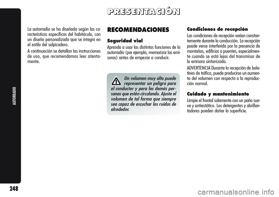 Alfa Romeo Giulietta 2011  Manual de Empleo y Cuidado (in Spanish) P P
R R
E E
S S
E E
N N
T T
A A
C C
I I
Ó Ó
N N
RECOMENDACIONES
Seguridad vial
Aprenda a usar las distintas funciones de la
autorradio (por ejemplo, memorizar las emi-
soras) antes de empezar a cond