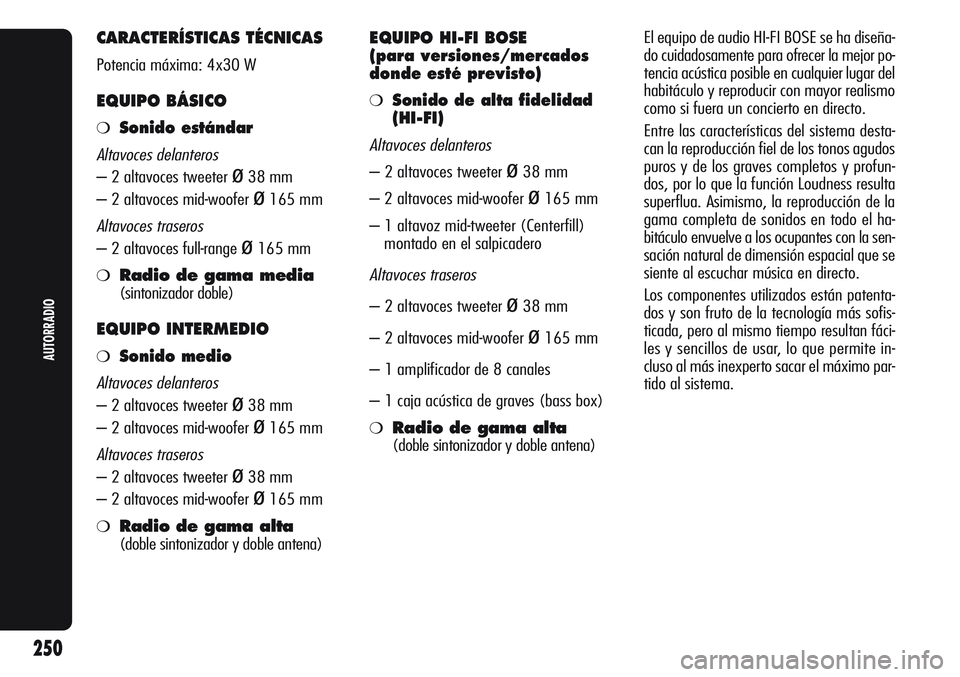 Alfa Romeo Giulietta 2011  Manual de Empleo y Cuidado (in Spanish) CARACTERÍSTICAS TÉCNICAS
Potencia máxima: 4x30 W
EQUIPO BÁSICO
❍Sonido estándar
Altavoces delanteros
– 2 altavoces tweeter ø38 mm
– 2 altavoces mid-woofer 
ø165 mm
Altavoces traseros
– 