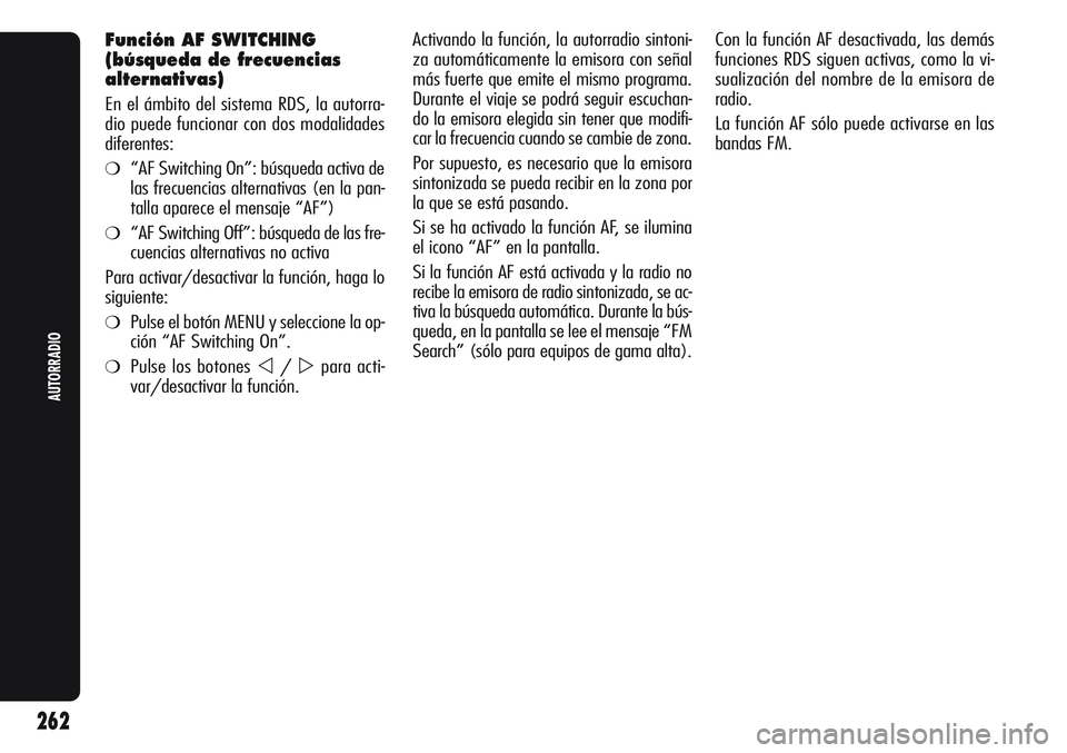 Alfa Romeo Giulietta 2011  Manual de Empleo y Cuidado (in Spanish) Activando la función, la autorradio sintoni-
za automáticamente la emisora con señal
más fuerte que emite el mismo programa.
Durante el viaje se podrá seguir escuchan-
do la emisora elegida sin t
