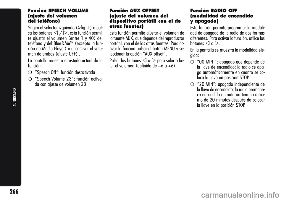 Alfa Romeo Giulietta 2011  Manual de Empleo y Cuidado (in Spanish) Función SPEECH VOLUME
(ajuste del volumen 
del teléfono)
Si gira el selector izquierdo (A-fig. 1) o pul-
sa los botones 
/, esta función permi-
te ajustar el volumen (entre 1 y 40) del
teléfono 