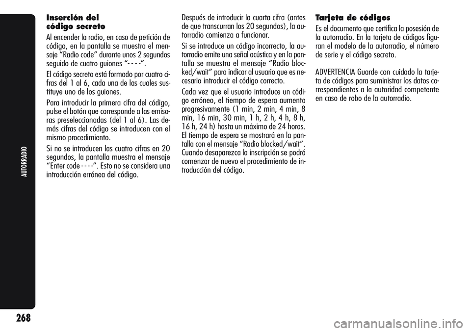 Alfa Romeo Giulietta 2011  Manual de Empleo y Cuidado (in Spanish) 268
AUTORRADIO
Inserción del 
código secreto
Al encender la radio, en caso de petición de
código, en la pantalla se muestra el men-
saje “Radio code” durante unos 2 segundos
seguido de cuatro 