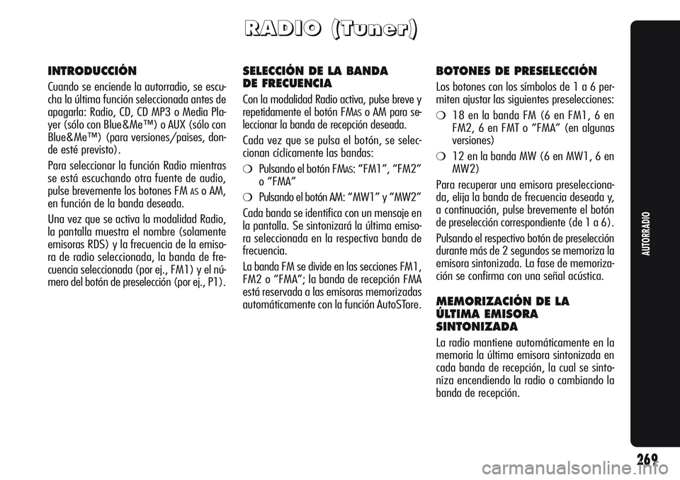 Alfa Romeo Giulietta 2011  Manual de Empleo y Cuidado (in Spanish) 269
AUTORRADIO
R R
A A
D D
I I
O O
( (
T T
u u
n n
e e
r r
) )
INTRODUCCIÓN
Cuando se enciende la autorradio, se escu-
cha la última función seleccionada antes de
apagarla: Radio, CD, CD MP3 o Medi