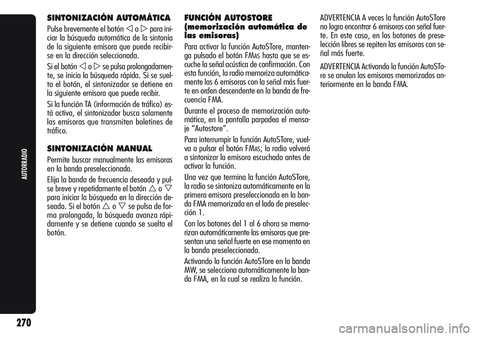 Alfa Romeo Giulietta 2011  Manual de Empleo y Cuidado (in Spanish) SINTONIZACIÓN AUTOMÁTICA
Pulse brevemente el botón opara ini-
ciar la búsqueda automática de la sintonía
de la siguiente emisora que puede recibir-
se en la dirección seleccionada.
Si el bot
