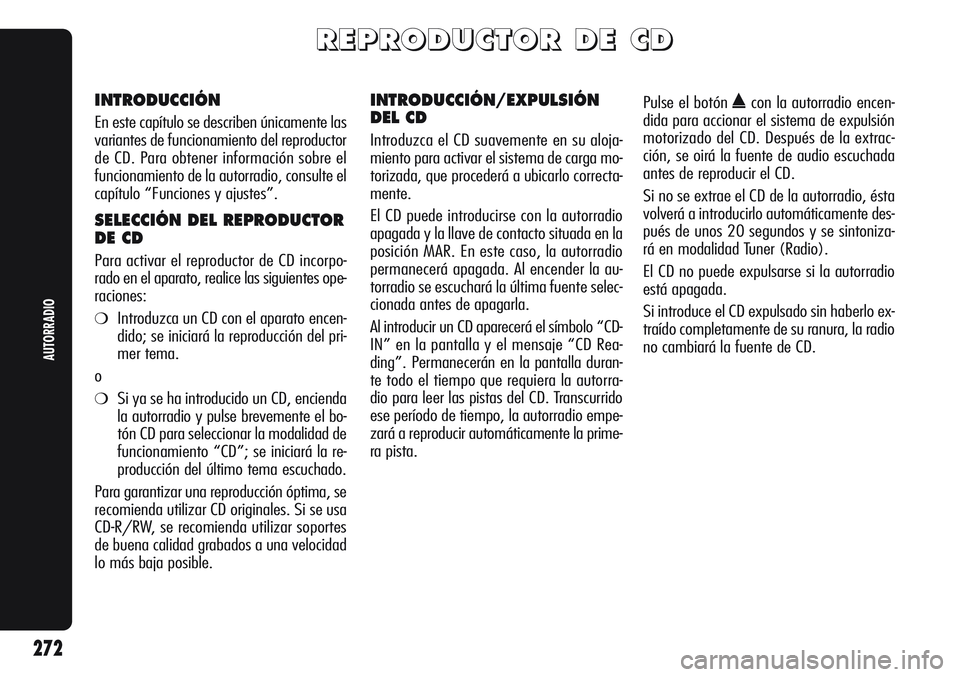 Alfa Romeo Giulietta 2011  Manual de Empleo y Cuidado (in Spanish) R R
E E
P P
R R
O O
D D
U U
C C
T T
O O
R R
D D
E E
C C
D D
INTRODUCCIÓN
En este capítulo se describen únicamente las
variantes de funcionamiento del reproductor
de CD. Para obtener información so