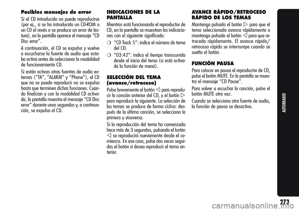Alfa Romeo Giulietta 2012  Manual de Empleo y Cuidado (in Spanish) Posibles mensajes de error
Si el CD introducido no puede reproducirse
(por ej., si se ha introducido un CD-ROM o
un CD al revés o se produce un error de lec-
tura), en la pantalla aparece el mensaje 