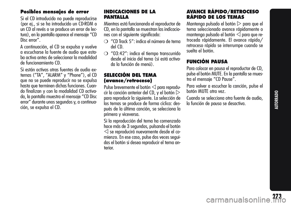 Alfa Romeo Giulietta 2011  Manual de Empleo y Cuidado (in Spanish) Posibles mensajes de error
Si el CD introducido no puede reproducirse
(por ej., si se ha introducido un CD-ROM o
un CD al revés o se produce un error de lec-
tura), en la pantalla aparece el mensaje 