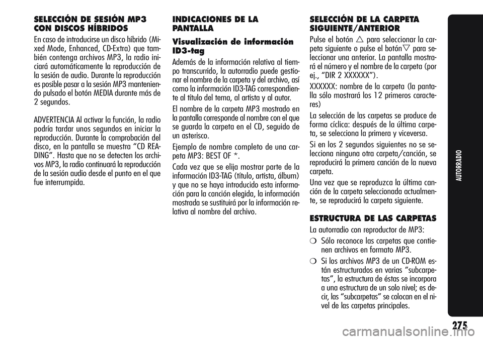 Alfa Romeo Giulietta 2011  Manual de Empleo y Cuidado (in Spanish) SELECCIÓN DE SESIÓN MP3
CON DISCOS HÍBRIDOS
En caso de introducirse un disco híbrido (Mi-
xed Mode, Enhanced, CD-Extra) que tam-
bién contenga archivos MP3, la radio ini-
ciará automáticamente 