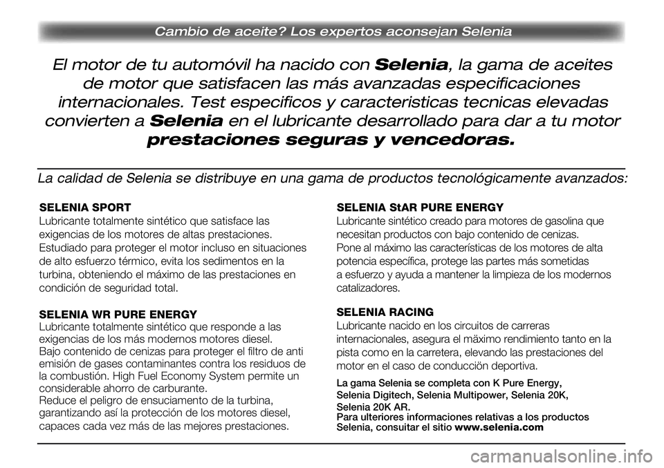 Alfa Romeo Giulietta 2011 Manual de Empleo y Cuidado (in Spanish) SELENIA SPORT
Lubricante totalmente sintético que satisface las
exigencias de los motores de altas prestaciones.
Estudiado para proteger el motor incluso en situaciones
de alto esfuerzo térmico, e Alfa Romeo Giulietta 2011 Manual de Empleo y Cuidado (in Spanish) SELENIA SPORT
Lubricante totalmente sintético que satisface las
exigencias de los motores de altas prestaciones.
Estudiado para proteger el motor incluso en situaciones
de alto esfuerzo térmico, e