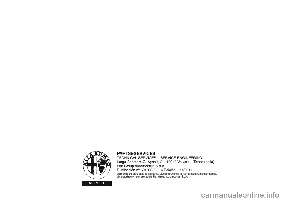 Alfa Romeo Giulietta 2011 Manual de Empleo y Cuidado (in Spanish) PARTS&SERVICESTECHNICAL SERVICES – SERVICE ENGINEERING
Largo Senatore G. Agnelli, 3 – 10040 Volvera – Torino (Italia)
Fiat Group Automobiles S.p.A.
Publicación nº 60438302 – 6 Edición – 1 Alfa Romeo Giulietta 2011 Manual de Empleo y Cuidado (in Spanish) PARTS&SERVICESTECHNICAL SERVICES – SERVICE ENGINEERING
Largo Senatore G. Agnelli, 3 – 10040 Volvera – Torino (Italia)
Fiat Group Automobiles S.p.A.
Publicación nº 60438302 – 6 Edición – 1