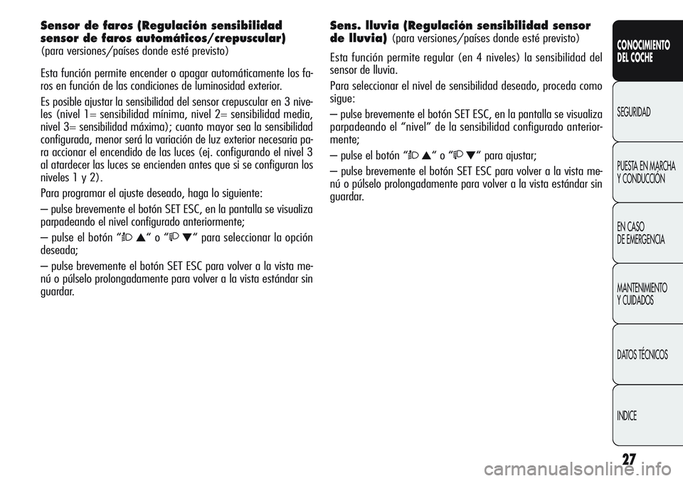Alfa Romeo Giulietta 2011 Manual de Empleo y Cuidado (in Spanish) 27
CONOCIMIENTO
DEL COCHE
SEGURIDAD
PUESTA EN MARCHA
Y CONDUCCIÓN
EN CASO
DE EMERGENCIA
MANTENIMIENTO
Y CUIDADOS
DATOS TÉCNICOS
INDICE
Sensor de faros (Regulación sensibilidad
sensor de faros aut Alfa Romeo Giulietta 2011 Manual de Empleo y Cuidado (in Spanish) 27
CONOCIMIENTO
DEL COCHE
SEGURIDAD
PUESTA EN MARCHA
Y CONDUCCIÓN
EN CASO
DE EMERGENCIA
MANTENIMIENTO
Y CUIDADOS
DATOS TÉCNICOS
INDICE
Sensor de faros (Regulación sensibilidad
sensor de faros aut