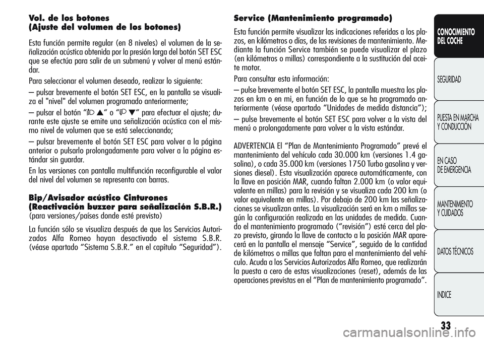 Alfa Romeo Giulietta 2011 Manual de Empleo y Cuidado (in Spanish) 33
CONOCIMIENTO
DEL COCHE
SEGURIDAD
PUESTA EN MARCHA
Y CONDUCCIÓN
EN CASO
DE EMERGENCIA
MANTENIMIENTO
Y CUIDADOS
DATOS TÉCNICOS
INDICE
Vol. de los botones
(Ajuste del volumen de los botones)
Est Alfa Romeo Giulietta 2011 Manual de Empleo y Cuidado (in Spanish) 33
CONOCIMIENTO
DEL COCHE
SEGURIDAD
PUESTA EN MARCHA
Y CONDUCCIÓN
EN CASO
DE EMERGENCIA
MANTENIMIENTO
Y CUIDADOS
DATOS TÉCNICOS
INDICE
Vol. de los botones
(Ajuste del volumen de los botones)
Est