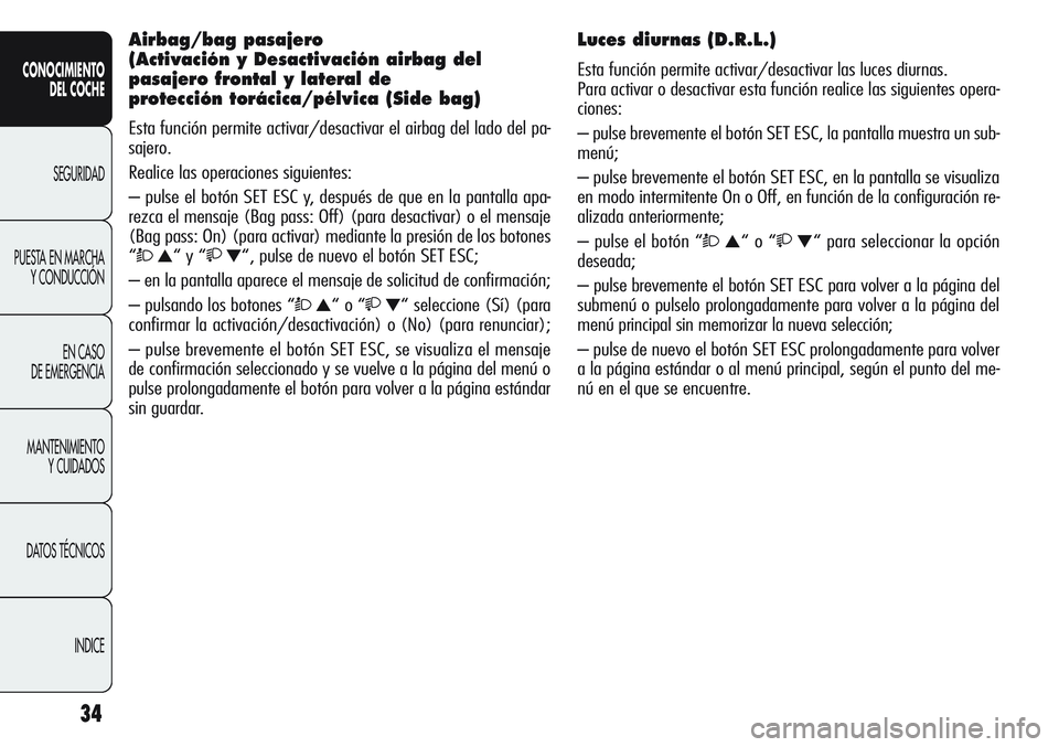 Alfa Romeo Giulietta 2012  Manual de Empleo y Cuidado (in Spanish) 34
CONOCIMIENTO
DEL COCHE
SEGURIDAD
PUESTA EN MARCHA
Y CONDUCCIÓN
EN CASO 
DE EMERGENCIA
MANTENIMIENTO
Y CUIDADOS
DATOS TÉCNICOS
INDICE
Airbag/bag pasajero 
(Activación y Desactivación airbag del
