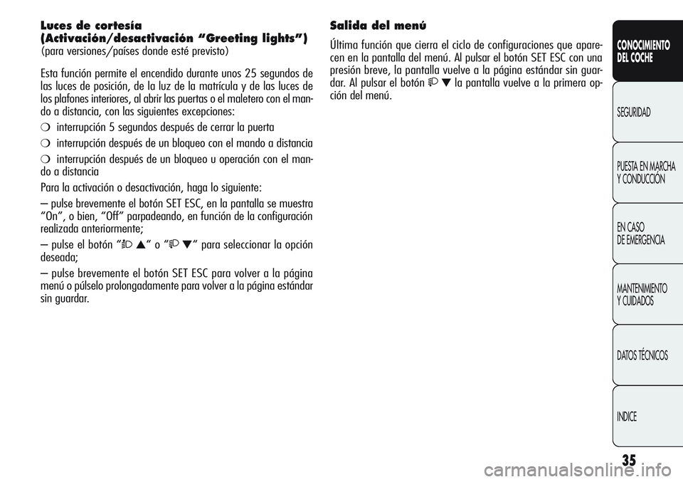 Alfa Romeo Giulietta 2011 Manual de Empleo y Cuidado (in Spanish) 35
CONOCIMIENTO
DEL COCHE
SEGURIDAD
PUESTA EN MARCHA
Y CONDUCCIÓN
EN CASO
DE EMERGENCIA
MANTENIMIENTO
Y CUIDADOS
DATOS TÉCNICOS
INDICE
Luces de cortesía
(Activación/desactivación “Greeting l Alfa Romeo Giulietta 2011 Manual de Empleo y Cuidado (in Spanish) 35
CONOCIMIENTO
DEL COCHE
SEGURIDAD
PUESTA EN MARCHA
Y CONDUCCIÓN
EN CASO
DE EMERGENCIA
MANTENIMIENTO
Y CUIDADOS
DATOS TÉCNICOS
INDICE
Luces de cortesía
(Activación/desactivación “Greeting l
