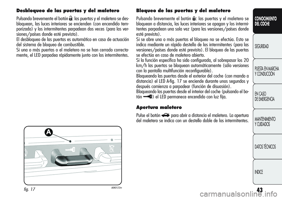 Alfa Romeo Giulietta 2011  Manual de Empleo y Cuidado (in Spanish) 43
CONOCIMIENTO
DEL COCHE
SEGURIDAD
PUESTA EN MARCHA 
Y CONDUCCIÓN
EN CASO 
DE EMERGENCIA
MANTENIMIENTO
Y CUIDADOS
DATOS TÉCNICOS
INDICE
Desbloqueo de las puertas y del maletero
Pulsando brevemente 