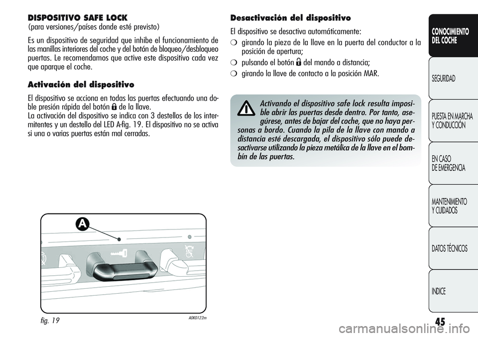 Alfa Romeo Giulietta 2011  Manual de Empleo y Cuidado (in Spanish) 45
CONOCIMIENTO
DEL COCHE
SEGURIDAD
PUESTA EN MARCHA 
Y CONDUCCIÓN
EN CASO 
DE EMERGENCIA
MANTENIMIENTO
Y CUIDADOS
DATOS TÉCNICOS
INDICE
DISPOSITIVO SAFE LOCK 
(para versiones/países donde esté pr