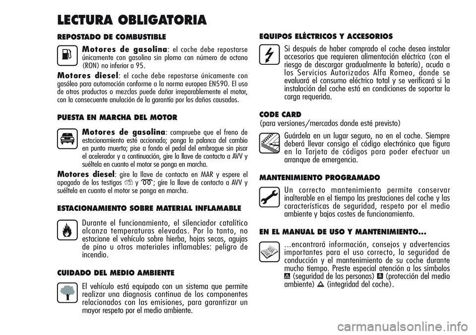 Alfa Romeo Giulietta 2012  Manual de Empleo y Cuidado (in Spanish) REPOSTADO DE COMBUSTIBLE
Motores de gasolina: el coche debe repostarse
únicamente con gasolina sin plomo con número de octano
(RON) no inferior a 95.
Motores diesel: el coche debe repostarse únicam