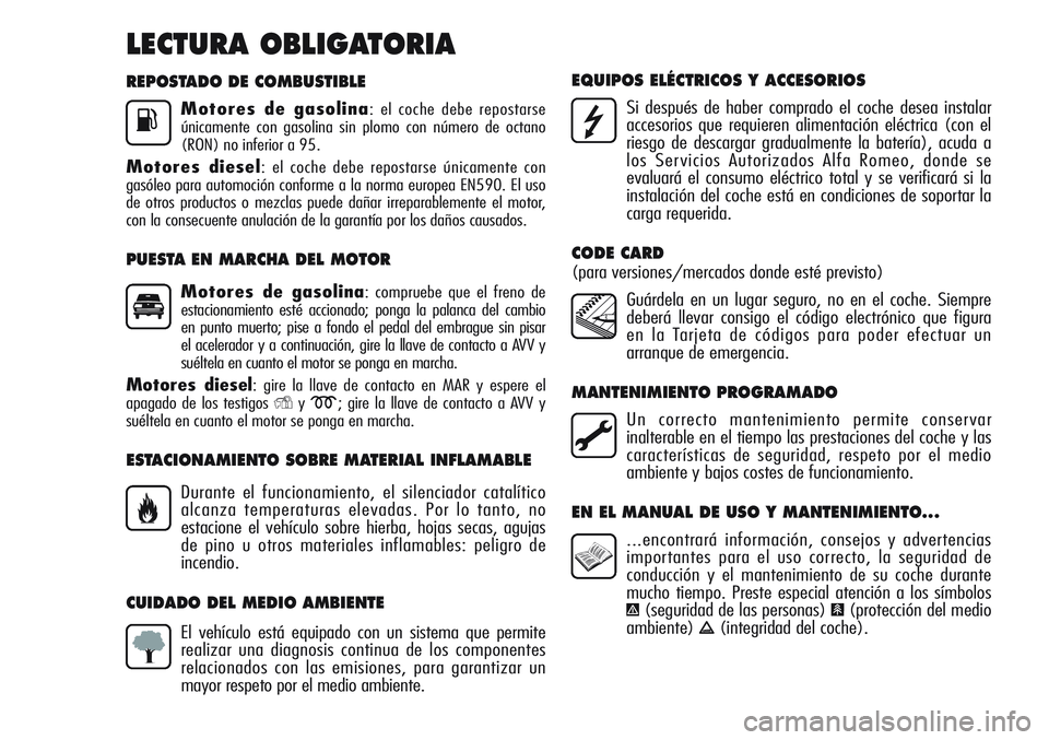 Alfa Romeo Giulietta 2011 Manual de Empleo y Cuidado (in Spanish) REPOSTADO DE COMBUSTIBLE
Motores de gasolina: el coche debe repostarse
únicamente con gasolina sin plomo con número de octano
(RON) no inferior a 95.
Motores diesel: el coche debe repostarse únicam Alfa Romeo Giulietta 2011 Manual de Empleo y Cuidado (in Spanish) REPOSTADO DE COMBUSTIBLE
Motores de gasolina: el coche debe repostarse
únicamente con gasolina sin plomo con número de octano
(RON) no inferior a 95.
Motores diesel: el coche debe repostarse únicam