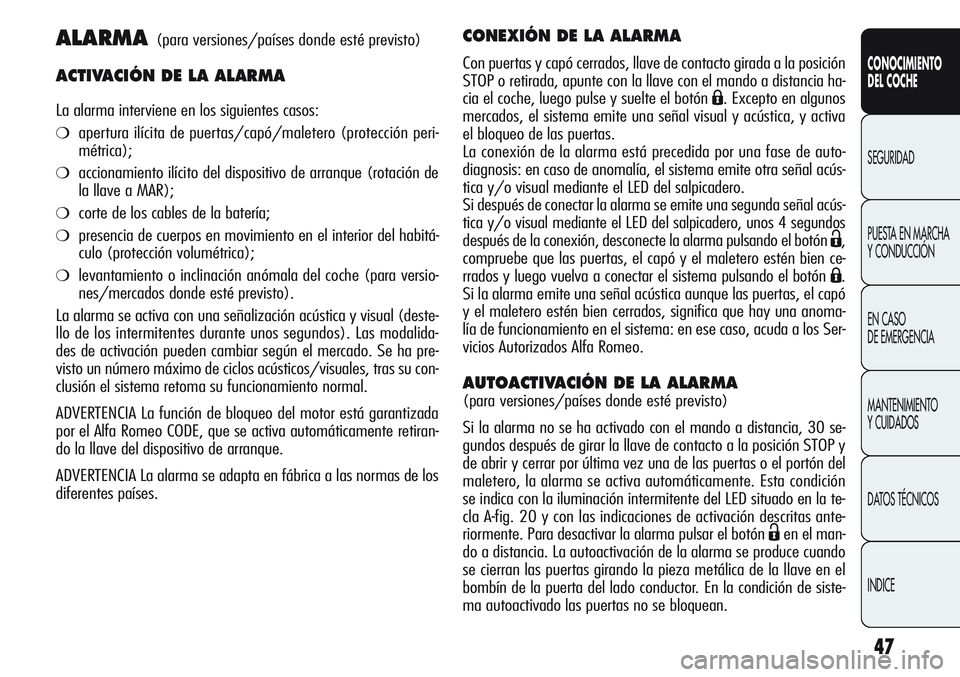 Alfa Romeo Giulietta 2012  Manual de Empleo y Cuidado (in Spanish) 47
CONOCIMIENTO
DEL COCHE
SEGURIDAD
PUESTA EN MARCHA 
Y CONDUCCIÓN
EN CASO 
DE EMERGENCIA
MANTENIMIENTO
Y CUIDADOS
DATOS TÉCNICOS
INDICE
ALARMA(para versiones/países donde esté previsto)
ACTIVACI�