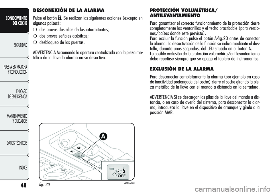 Alfa Romeo Giulietta 2012  Manual de Empleo y Cuidado (in Spanish) 48
CONOCIMIENTO
DEL COCHE
SEGURIDAD
PUESTA EN MARCHA
Y CONDUCCIÓN
EN CASO 
DE EMERGENCIA
MANTENIMIENTO
Y CUIDADOS
DATOS TÉCNICOS
INDICE
DESCONEXIÓN DE LA ALARMA
Pulse el botón Ë. Se realizan las 