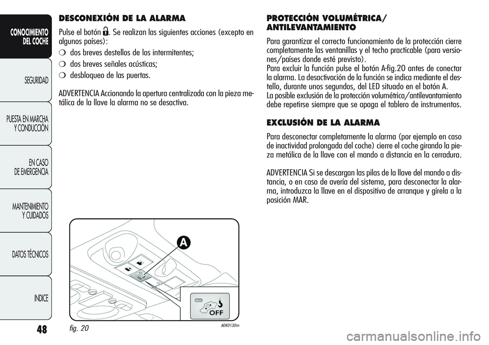 Alfa Romeo Giulietta 2011  Manual de Empleo y Cuidado (in Spanish) 48
CONOCIMIENTO
DEL COCHE
SEGURIDAD
PUESTA EN MARCHA
Y CONDUCCIÓN
EN CASO 
DE EMERGENCIA
MANTENIMIENTO
Y CUIDADOS
DATOS TÉCNICOS
INDICE
DESCONEXIÓN DE LA ALARMA
Pulse el botón Ë. Se realizan las 