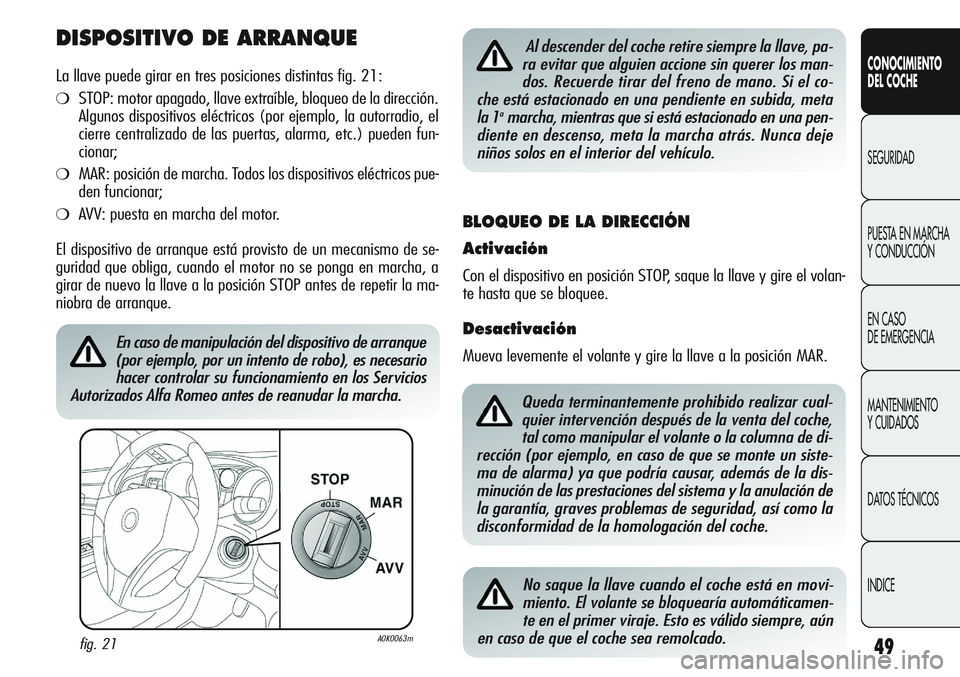 Alfa Romeo Giulietta 2012  Manual de Empleo y Cuidado (in Spanish) 49
CONOCIMIENTO
DEL COCHE
SEGURIDAD
PUESTA EN MARCHA 
Y CONDUCCIÓN
EN CASO 
DE EMERGENCIA
MANTENIMIENTO
Y CUIDADOS
DATOS TÉCNICOS
INDICE
DISPOSITIVO DE ARRANQUE
La llave puede girar en tres posicion