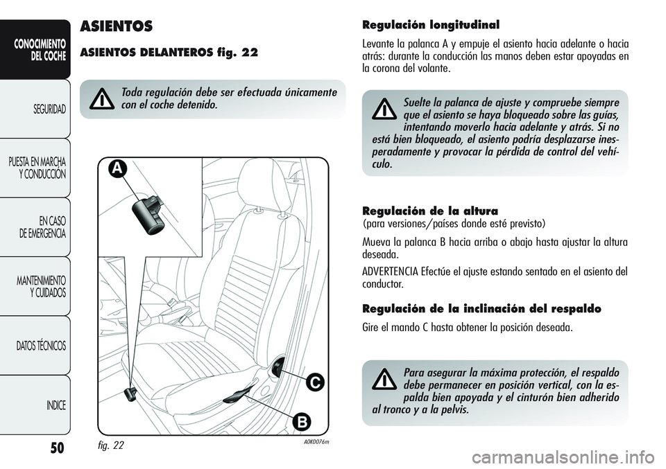Alfa Romeo Giulietta 2011  Manual de Empleo y Cuidado (in Spanish) 50
CONOCIMIENTO
DEL COCHE
SEGURIDAD
PUESTA EN MARCHA
Y CONDUCCIÓN
EN CASO 
DE EMERGENCIA
MANTENIMIENTO
Y CUIDADOS
DATOS TÉCNICOS
INDICE
Regulación de la altura 
(para versiones/países donde esté 