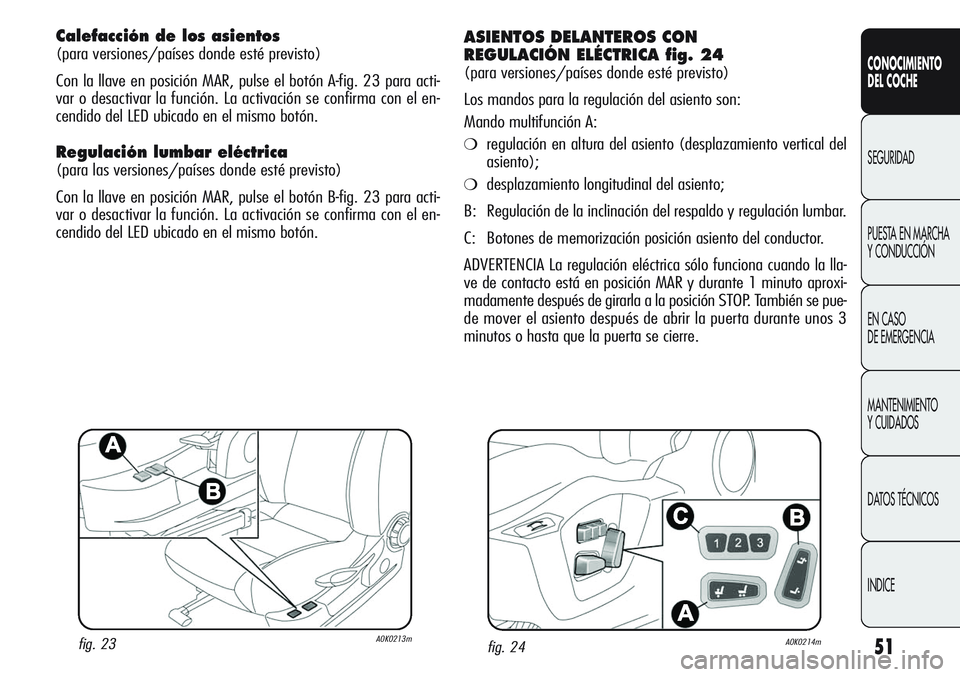 Alfa Romeo Giulietta 2011  Manual de Empleo y Cuidado (in Spanish) 51
CONOCIMIENTO
DEL COCHE
SEGURIDAD
PUESTA EN MARCHA 
Y CONDUCCIÓN
EN CASO 
DE EMERGENCIA
MANTENIMIENTO
Y CUIDADOS
DATOS TÉCNICOS
INDICE
Calefacción de los asientos 
(para versiones/países donde e