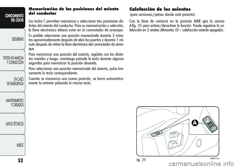 Alfa Romeo Giulietta 2011  Manual de Empleo y Cuidado (in Spanish) 52
CONOCIMIENTO
DEL COCHE
SEGURIDAD
PUESTA EN MARCHA
Y CONDUCCIÓN
EN CASO 
DE EMERGENCIA
MANTENIMIENTO
Y CUIDADOS
DATOS TÉCNICOS
INDICE
Calefacción de los asientos 
(para versiones/países donde es