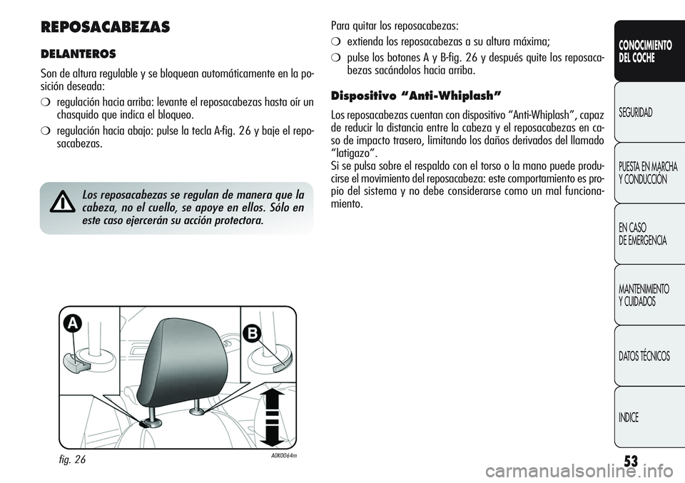Alfa Romeo Giulietta 2011  Manual de Empleo y Cuidado (in Spanish) 53
CONOCIMIENTO
DEL COCHE
SEGURIDAD
PUESTA EN MARCHA 
Y CONDUCCIÓN
EN CASO 
DE EMERGENCIA
MANTENIMIENTO
Y CUIDADOS
DATOS TÉCNICOS
INDICE
REPOSACABEZAS
DELANTEROS
Son de altura regulable y se bloquea
