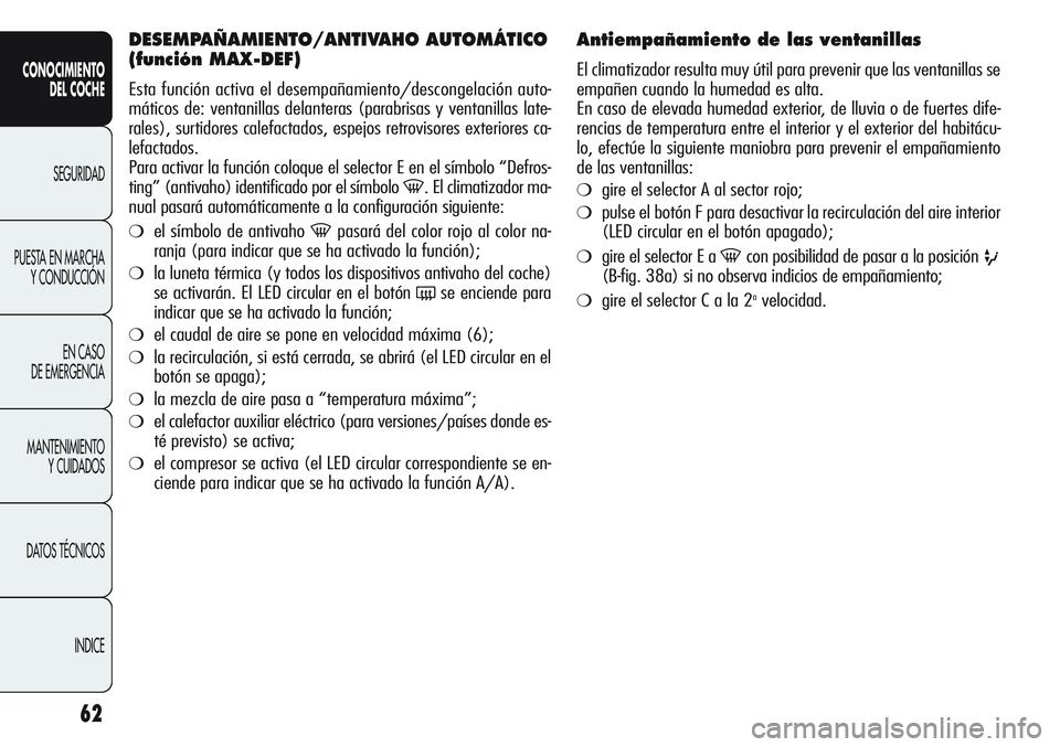 Alfa Romeo Giulietta 2011 Manual de Empleo y Cuidado (in Spanish) 62
CONOCIMIENTO
DEL COCHE
SEGURIDAD
PUESTA EN MARCHA
Y CONDUCCIÓN
EN CASO
DE EMERGENCIA
MANTENIMIENTO
Y CUIDADOS
DATOS TÉCNICOS
INDICE
DESEMPAÑAMIENTO/ANTIVAHO AUTOMÁTICO
(función MAX-DEF)
Esta Alfa Romeo Giulietta 2011 Manual de Empleo y Cuidado (in Spanish) 62
CONOCIMIENTO
DEL COCHE
SEGURIDAD
PUESTA EN MARCHA
Y CONDUCCIÓN
EN CASO
DE EMERGENCIA
MANTENIMIENTO
Y CUIDADOS
DATOS TÉCNICOS
INDICE
DESEMPAÑAMIENTO/ANTIVAHO AUTOMÁTICO
(función MAX-DEF)
Esta