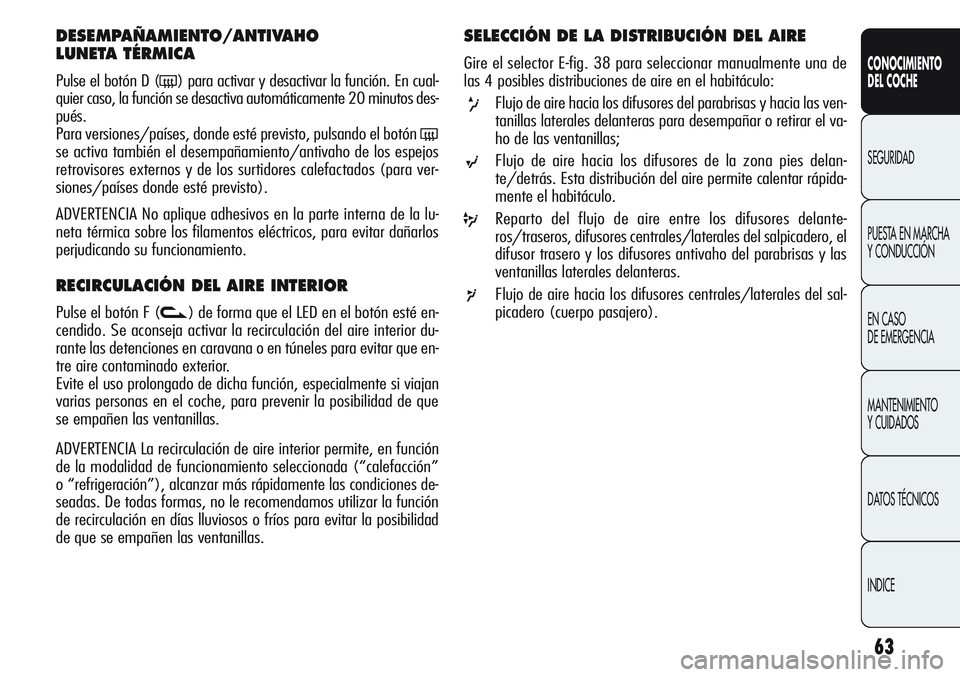 Alfa Romeo Giulietta 2011 Manual de Empleo y Cuidado (in Spanish) 63
CONOCIMIENTO
DEL COCHE
SEGURIDAD
PUESTA EN MARCHA
Y CONDUCCIÓN
EN CASO
DE EMERGENCIA
MANTENIMIENTO
Y CUIDADOS
DATOS TÉCNICOS
INDICE
DESEMPAÑAMIENTO/ANTIVAHO
LUNETA TÉRMICA
Pulse el botón D Alfa Romeo Giulietta 2011 Manual de Empleo y Cuidado (in Spanish) 63
CONOCIMIENTO
DEL COCHE
SEGURIDAD
PUESTA EN MARCHA
Y CONDUCCIÓN
EN CASO
DE EMERGENCIA
MANTENIMIENTO
Y CUIDADOS
DATOS TÉCNICOS
INDICE
DESEMPAÑAMIENTO/ANTIVAHO
LUNETA TÉRMICA
Pulse el botón D