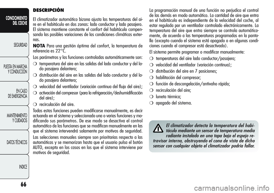 Alfa Romeo Giulietta 2012  Manual de Empleo y Cuidado (in Spanish) 66
CONOCIMIENTO
DEL COCHE
SEGURIDAD
PUESTA EN MARCHA
Y CONDUCCIÓN
EN CASO 
DE EMERGENCIA
MANTENIMIENTO
Y CUIDADOS
DATOS TÉCNICOS
INDICE
La programación manual de una función no perjudica el contro