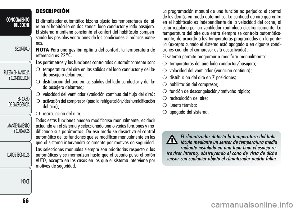 Alfa Romeo Giulietta 2011 Manual de Empleo y Cuidado (in Spanish) 66
CONOCIMIENTO
DEL COCHE
SEGURIDAD
PUESTA EN MARCHA
Y CONDUCCIÓN
EN CASO
DE EMERGENCIA
MANTENIMIENTO
Y CUIDADOS
DATOS TÉCNICOS
INDICE
La programación manual de una función no perjudica el contro Alfa Romeo Giulietta 2011 Manual de Empleo y Cuidado (in Spanish) 66
CONOCIMIENTO
DEL COCHE
SEGURIDAD
PUESTA EN MARCHA
Y CONDUCCIÓN
EN CASO
DE EMERGENCIA
MANTENIMIENTO
Y CUIDADOS
DATOS TÉCNICOS
INDICE
La programación manual de una función no perjudica el contro