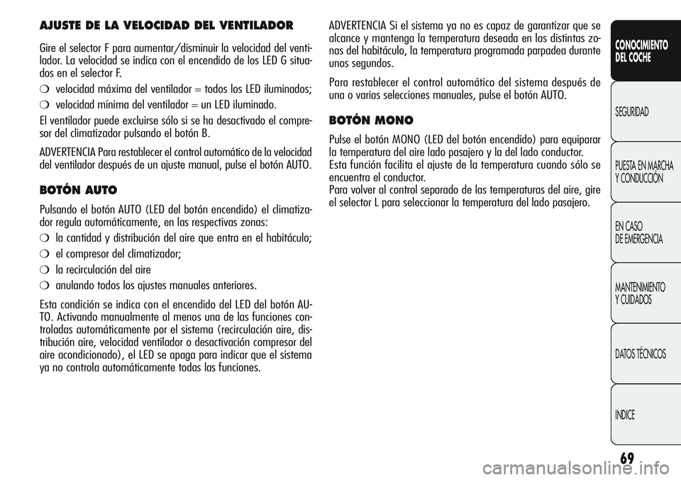 Alfa Romeo Giulietta 2011  Manual de Empleo y Cuidado (in Spanish) 69
CONOCIMIENTO
DEL COCHE
SEGURIDAD
PUESTA EN MARCHA 
Y CONDUCCIÓN
EN CASO 
DE EMERGENCIA
MANTENIMIENTO
Y CUIDADOS
DATOS TÉCNICOS
INDICE
ADVERTENCIA Si el sistema ya no es capaz de garantizar que se