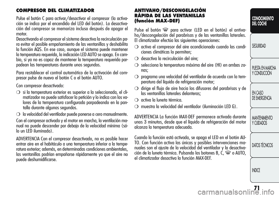 Alfa Romeo Giulietta 2012  Manual de Empleo y Cuidado (in Spanish) 71
CONOCIMIENTO
DEL COCHE
SEGURIDAD
PUESTA EN MARCHA 
Y CONDUCCIÓN
EN CASO 
DE EMERGENCIA
MANTENIMIENTO
Y CUIDADOS
DATOS TÉCNICOS
INDICE
COMPRESOR DEL CLIMATIZADOR
Pulse el botón C para activar/des