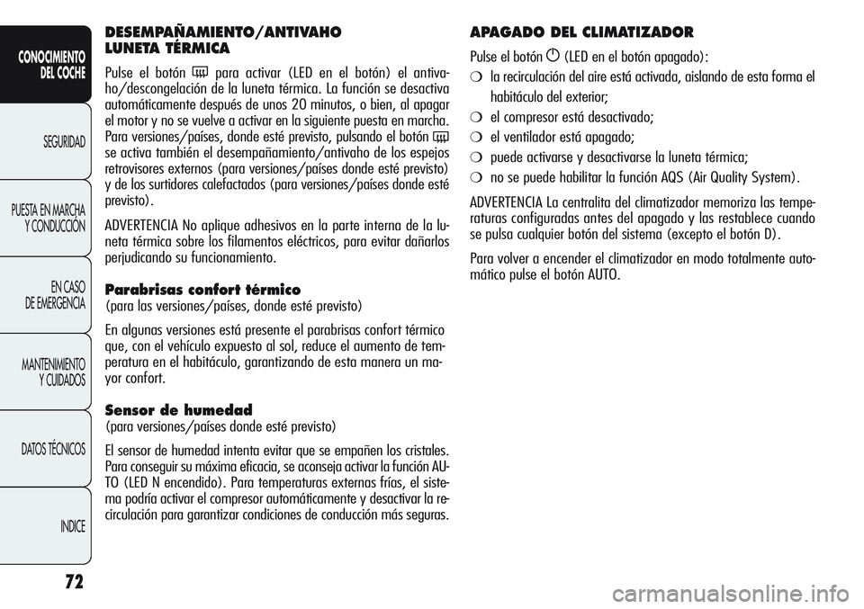 Alfa Romeo Giulietta 2012  Manual de Empleo y Cuidado (in Spanish) 72
CONOCIMIENTO
DEL COCHE
SEGURIDAD
PUESTA EN MARCHA
Y CONDUCCIÓN
EN CASO 
DE EMERGENCIA
MANTENIMIENTO
Y CUIDADOS
DATOS TÉCNICOS
INDICE
DESEMPAÑAMIENTO/ANTIVAHO 
LUNETA TÉRMICA
Pulse el botón (pa