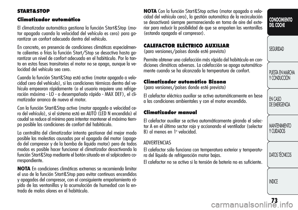 Alfa Romeo Giulietta 2012  Manual de Empleo y Cuidado (in Spanish) 73
CONOCIMIENTO
DEL COCHE
SEGURIDAD
PUESTA EN MARCHA 
Y CONDUCCIÓN
EN CASO 
DE EMERGENCIA
MANTENIMIENTO
Y CUIDADOS
DATOS TÉCNICOS
INDICE
NOTACon la función Start&Stop activa (motor apagado a velo-
