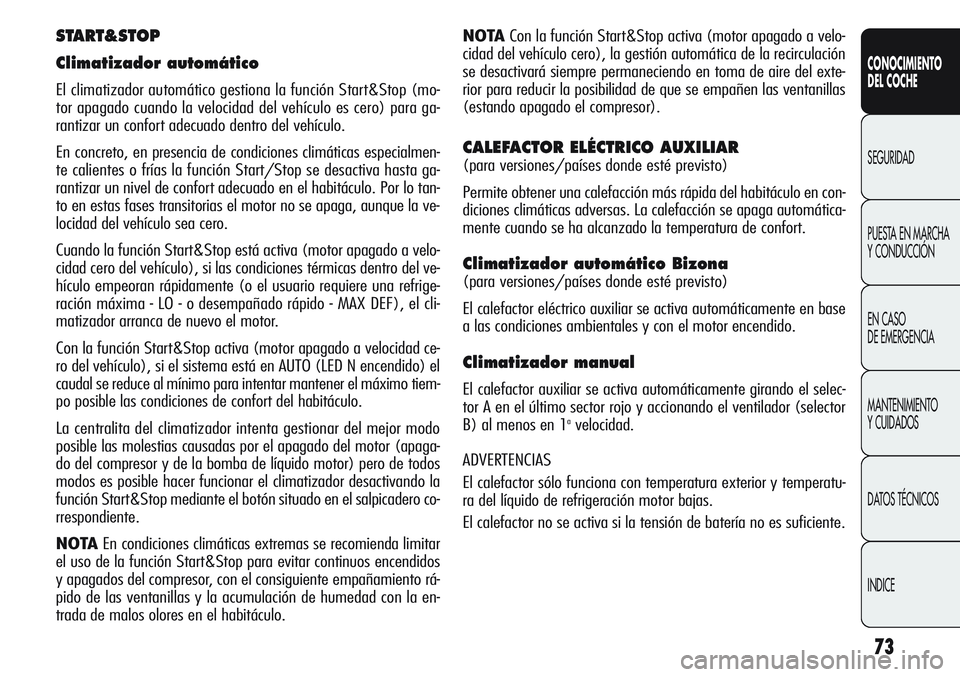 Alfa Romeo Giulietta 2011  Manual de Empleo y Cuidado (in Spanish) 73
CONOCIMIENTO
DEL COCHE
SEGURIDAD
PUESTA EN MARCHA 
Y CONDUCCIÓN
EN CASO 
DE EMERGENCIA
MANTENIMIENTO
Y CUIDADOS
DATOS TÉCNICOS
INDICE
NOTACon la función Start&Stop activa (motor apagado a velo-
