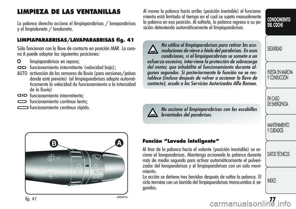 Alfa Romeo Giulietta 2011  Manual de Empleo y Cuidado (in Spanish) 77
CONOCIMIENTO
DEL COCHE
SEGURIDAD
PUESTA EN MARCHA 
Y CONDUCCIÓN
EN CASO 
DE EMERGENCIA
MANTENIMIENTO
Y CUIDADOS
DATOS TÉCNICOS
INDICE
Al mover la palanca hacia arriba (posición inestable) el fun