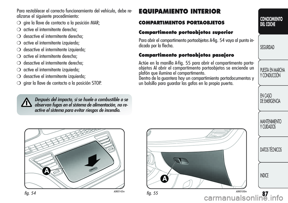 Alfa Romeo Giulietta 2011 Manual de Empleo y Cuidado (in Spanish) 87
CONOCIMIENTO
DEL COCHE
SEGURIDAD
PUESTA EN MARCHA
Y CONDUCCIÓN
EN CASO
DE EMERGENCIA
MANTENIMIENTO
Y CUIDADOS
DATOS TÉCNICOS
INDICE
Para restablecer el correcto funcionamiento del vehículo, de Alfa Romeo Giulietta 2011 Manual de Empleo y Cuidado (in Spanish) 87
CONOCIMIENTO
DEL COCHE
SEGURIDAD
PUESTA EN MARCHA
Y CONDUCCIÓN
EN CASO
DE EMERGENCIA
MANTENIMIENTO
Y CUIDADOS
DATOS TÉCNICOS
INDICE
Para restablecer el correcto funcionamiento del vehículo, de