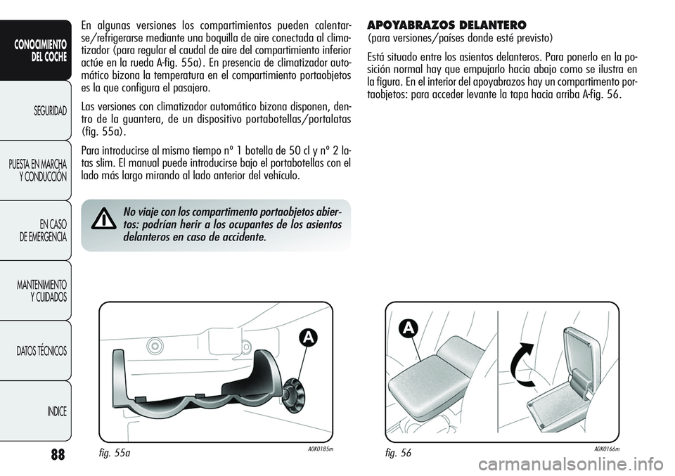 Alfa Romeo Giulietta 2011 Manual de Empleo y Cuidado (in Spanish) 88
CONOCIMIENTO
DEL COCHE
SEGURIDAD
PUESTA EN MARCHA
Y CONDUCCIÓN
EN CASO
DE EMERGENCIA
MANTENIMIENTO
Y CUIDADOS
DATOS TÉCNICOS
INDICE
En algunas versiones los compartimientos pueden calentar-
se/r Alfa Romeo Giulietta 2011 Manual de Empleo y Cuidado (in Spanish) 88
CONOCIMIENTO
DEL COCHE
SEGURIDAD
PUESTA EN MARCHA
Y CONDUCCIÓN
EN CASO
DE EMERGENCIA
MANTENIMIENTO
Y CUIDADOS
DATOS TÉCNICOS
INDICE
En algunas versiones los compartimientos pueden calentar-
se/r