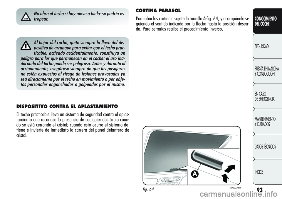 Alfa Romeo Giulietta 2011 Manual de Empleo y Cuidado (in Spanish) 93
CONOCIMIENTO
DEL COCHE
SEGURIDAD
PUESTA EN MARCHA
Y CONDUCCIÓN
EN CASO
DE EMERGENCIA
MANTENIMIENTO
Y CUIDADOS
DATOS TÉCNICOS
INDICEAl bajar del coche, quite siempre la llave del dis-
positivo d Alfa Romeo Giulietta 2011 Manual de Empleo y Cuidado (in Spanish) 93
CONOCIMIENTO
DEL COCHE
SEGURIDAD
PUESTA EN MARCHA
Y CONDUCCIÓN
EN CASO
DE EMERGENCIA
MANTENIMIENTO
Y CUIDADOS
DATOS TÉCNICOS
INDICEAl bajar del coche, quite siempre la llave del dis-
positivo d