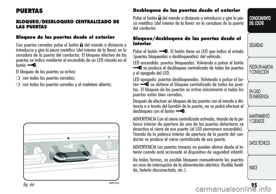 Alfa Romeo Giulietta 2011 Manual de Empleo y Cuidado (in Spanish) 95
CONOCIMIENTO
DEL COCHE
SEGURIDAD
PUESTA EN MARCHA
Y CONDUCCIÓN
EN CASO
DE EMERGENCIA
MANTENIMIENTO
Y CUIDADOS
DATOS TÉCNICOS
INDICE
PUERTAS
BLOQUEO/DESBLOQUEO CENTRALIZADO DE
LAS PUERTAS
Bloque Alfa Romeo Giulietta 2011 Manual de Empleo y Cuidado (in Spanish) 95
CONOCIMIENTO
DEL COCHE
SEGURIDAD
PUESTA EN MARCHA
Y CONDUCCIÓN
EN CASO
DE EMERGENCIA
MANTENIMIENTO
Y CUIDADOS
DATOS TÉCNICOS
INDICE
PUERTAS
BLOQUEO/DESBLOQUEO CENTRALIZADO DE
LAS PUERTAS
Bloque