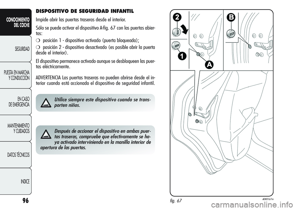 Alfa Romeo Giulietta 2011 Manual de Empleo y Cuidado (in Spanish) 96
CONOCIMIENTO
DEL COCHE
SEGURIDAD
PUESTA EN MARCHA
Y CONDUCCIÓN
EN CASO
DE EMERGENCIA
MANTENIMIENTO
Y CUIDADOS
DATOS TÉCNICOS
INDICE
DISPOSITIVO DE SEGURIDAD INFANTIL
Impide abrir las puertas tr Alfa Romeo Giulietta 2011 Manual de Empleo y Cuidado (in Spanish) 96
CONOCIMIENTO
DEL COCHE
SEGURIDAD
PUESTA EN MARCHA
Y CONDUCCIÓN
EN CASO
DE EMERGENCIA
MANTENIMIENTO
Y CUIDADOS
DATOS TÉCNICOS
INDICE
DISPOSITIVO DE SEGURIDAD INFANTIL
Impide abrir las puertas tr